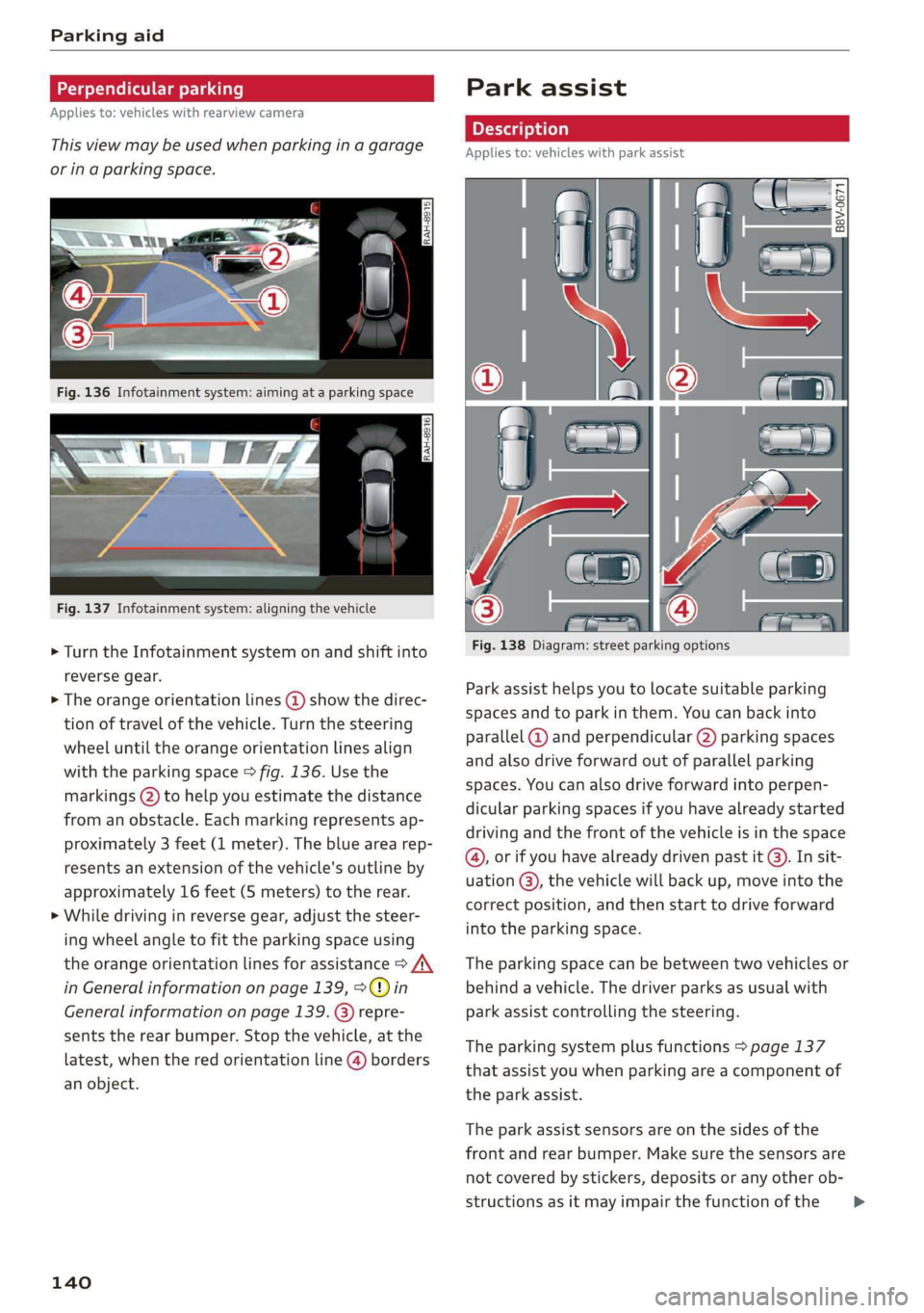 AUDI A3 2020  Owner´s Manual Parking aid 
  
  
  
  
Applies to: vehicles with rearview camera 
This view may be used when parking in a garage 
or ina parking space. 
  
Fig. 137 Infotainment system: aligning the vehicle 
> Turn