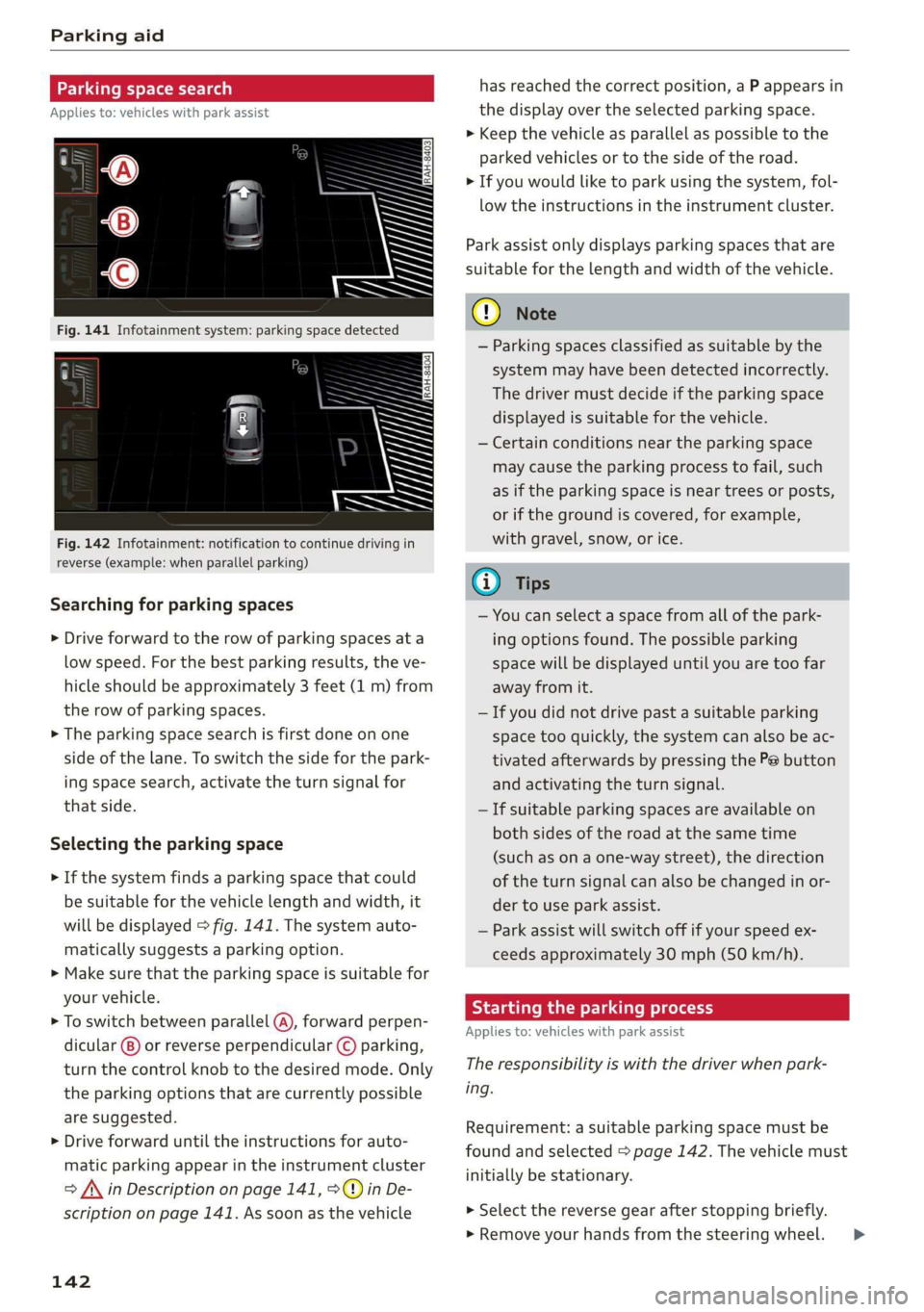 AUDI A3 2020  Owner´s Manual Parking aid 
  
Parking space search 
Applies to: vehicles with park assist 
    
Fig. 142 Infotainment: notification to continue driving in 
reverse (example: when parallel parking) 
Searching for pa