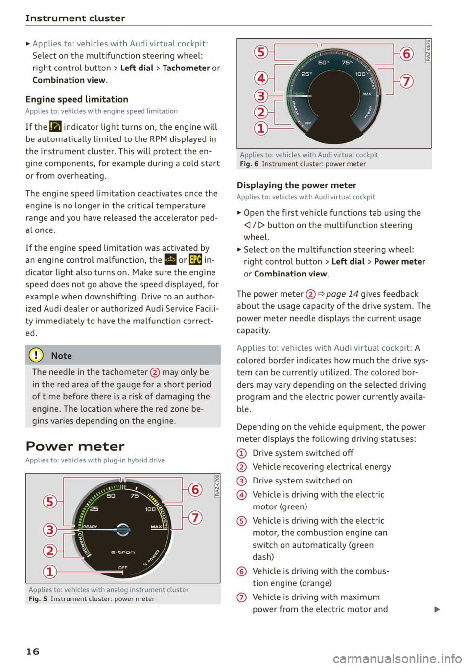 AUDI A3 2020  Owner´s Manual Instrument cluster 
  
» Applies to: vehicles with Audi virtual cockpit: 
Select on the multifunction steering wheel: 
right control button > Left dial > Tachometer or 
Combination view. 
Engine spee