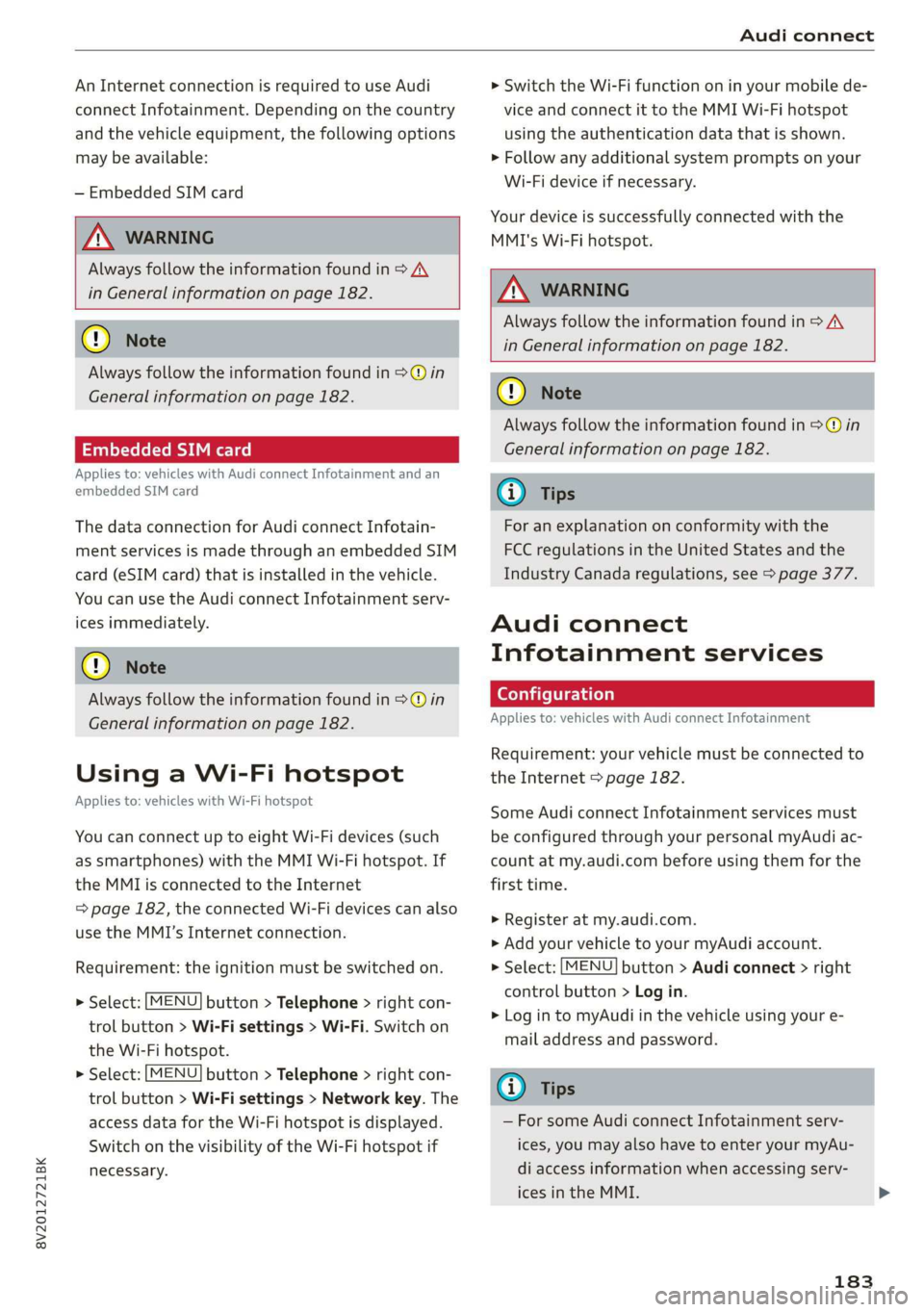 AUDI A3 2020  Owner´s Manual 8V2012721BK 
Audi connect 
  
An Internet connection is required to use Audi 
connect Infotainment. Depending on the country 
and the vehicle equipment, the following options 
may be available: 
— E