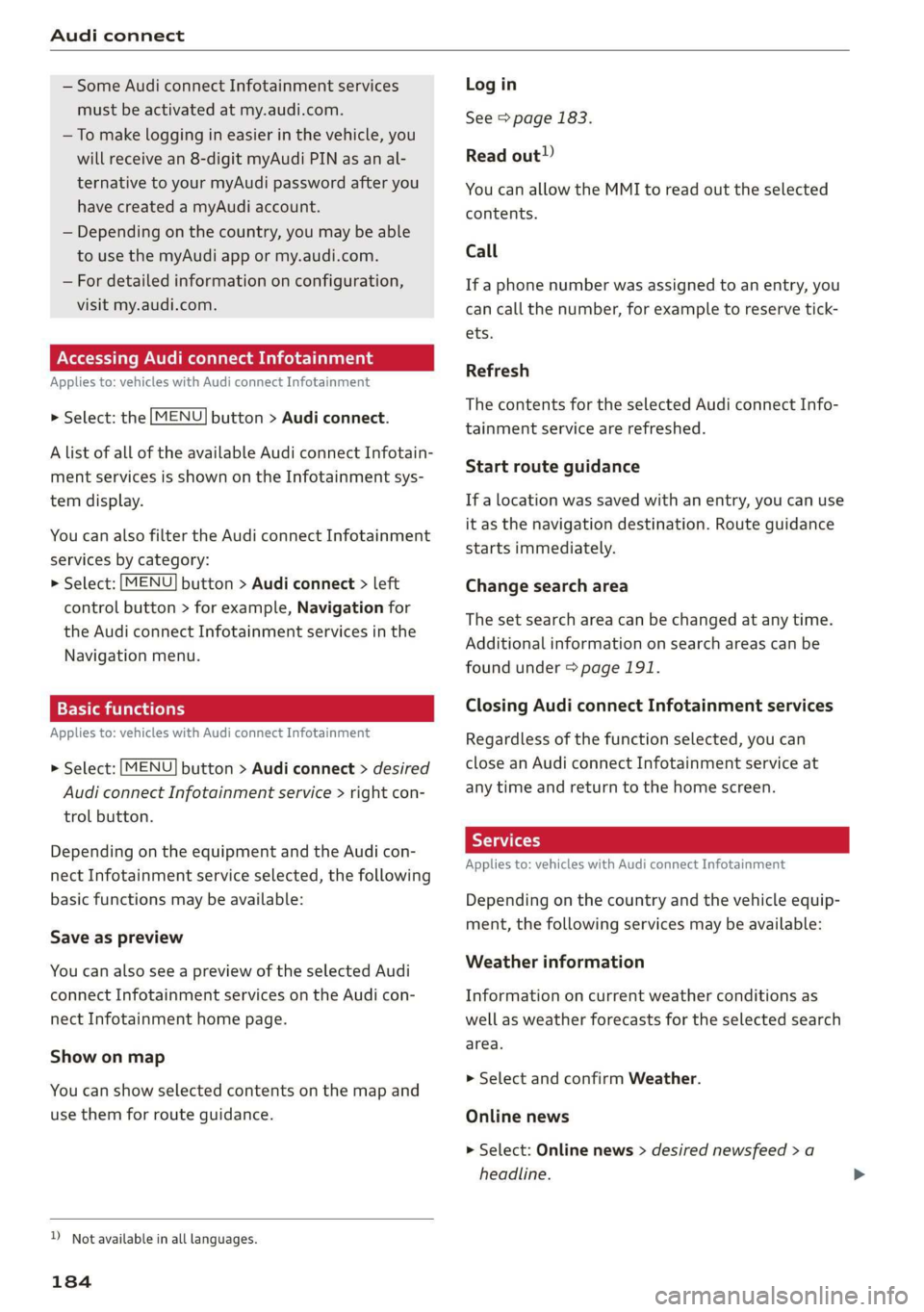 AUDI A3 2020  Owner´s Manual Audi connect 
  
— Some Audi connect Infotainment services 
must be activated at my.audi.com. 
— To make logging in easier in the vehicle, you 
will receive an 8-digit myAudi PIN as an al- 
ternat