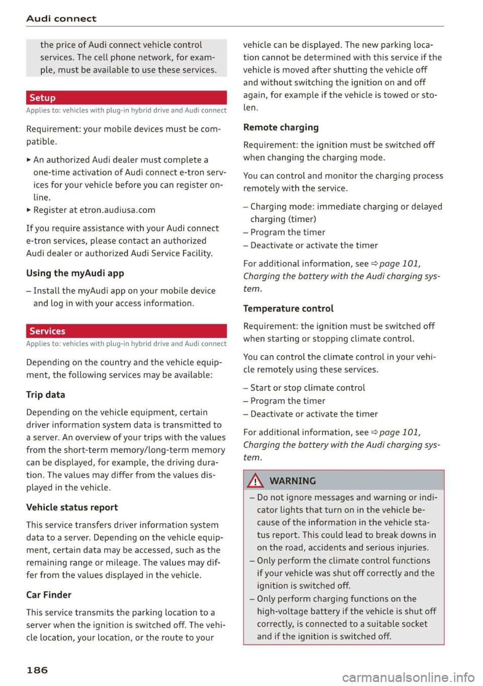 AUDI A3 2020  Owner´s Manual Audi connect 
  
the price of Audi connect vehicle control 
services. The cell phone network, for exam- 
ple, must be available to use these services. 
Applies to: vehicles with plug-in hybrid drive a