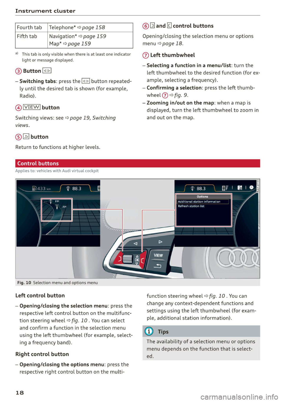AUDI A3 2020  Owner´s Manual Instrument cluster 
  
  
Fourth tab | Telephone* > page 158 
  
Fifth tab Navigation* > page 159 
Map* = page 159 
        
a) This tab is only visible when there is at least one indicator 
light or 