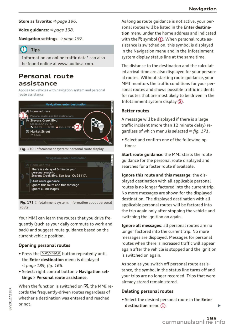 AUDI A3 2020  Owner´s Manual 8V2012721BK 
Navigation 
  
Store as favorite: > page 196. 
Voice guidance: > page 198. 
Navigation settings: > page 197. 
@ Tips 
Information on online traffic data* can also 
be found online at www.