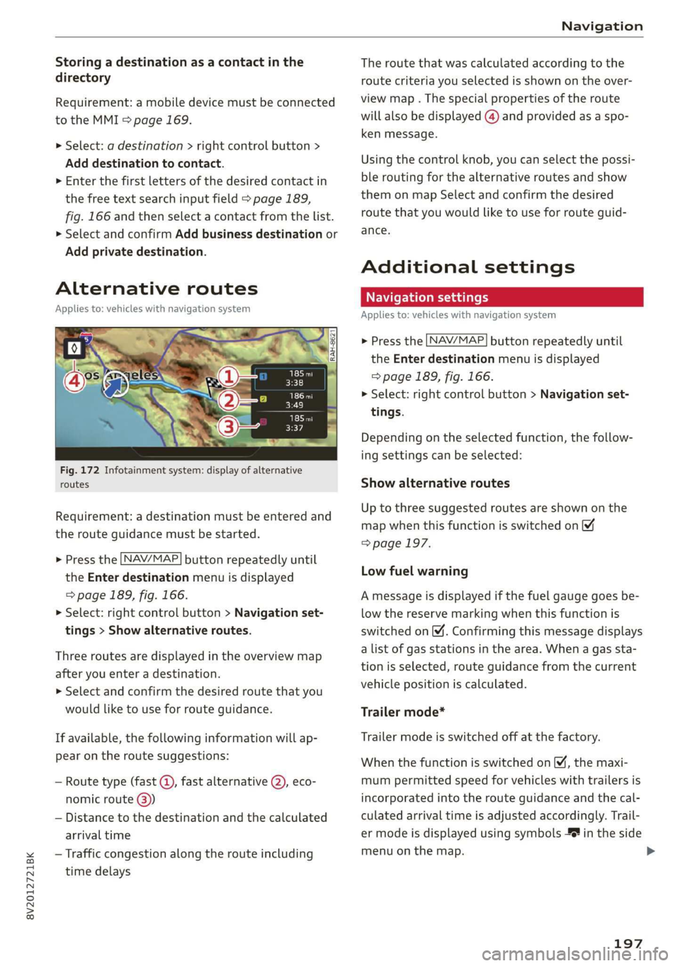 AUDI A3 2020  Owner´s Manual 8V2012721BK 
Navigation 
  
Storing a destination as a contact in the 
directory 
Requirement: a mobile device must be connected 
to the MMI 5 page 169. 
> Select: a destination > right control button