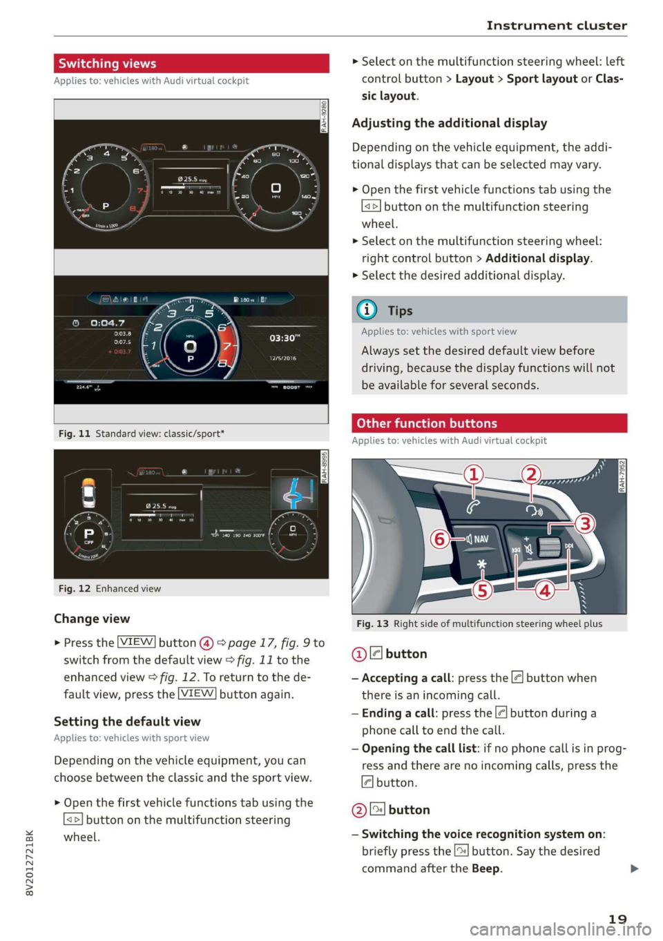 AUDI A3 2020  Owner´s Manual 8V2012721BK 
Instrument cluster 
  
Switching views > Select on the multifunction steering wheel: left 
Applies to: vehicles with Audi virtual cockpit control button > Layout > Sport layout or Clas- 
