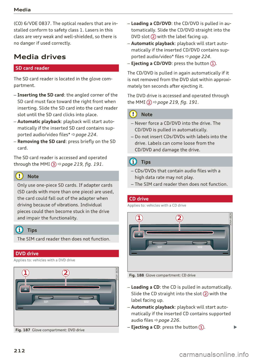 AUDI A3 2020 Owner´s Manual Media
(CO) 6/VDE 0837. The optical readers that are in-
stalled conform to safety class 1. Lasers in this
class are very weak and well-shielded, so there is
no danger if used correctly.
Media AUDI A3 2020 Owner´s Manual Media
(CO) 6/VDE 0837. The optical readers that are in-
stalled conform to safety class 1. Lasers in this
class are very weak and well-shielded, so there is
no danger if used correctly.
Media