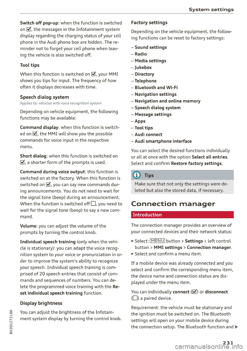 AUDI A3 2020  Owner´s Manual 8V2012721BK 
System settings 
  
Switch off pop-up: when the function is switched 
on [M, the messages in the Infotainment system 
display regarding the charging status of your cell 
phone in the Audi