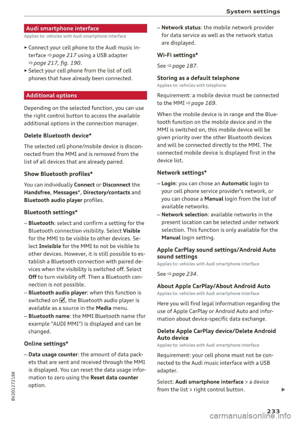 AUDI A3 2020  Owner´s Manual 8V2012721BK 
System settings 
  
Audi smartphone interface 
Applies to: vehicles with Audi smartphone interface 
> Connect your cell phone to the Audi music in- 
terface > page 217 using a USB adapter