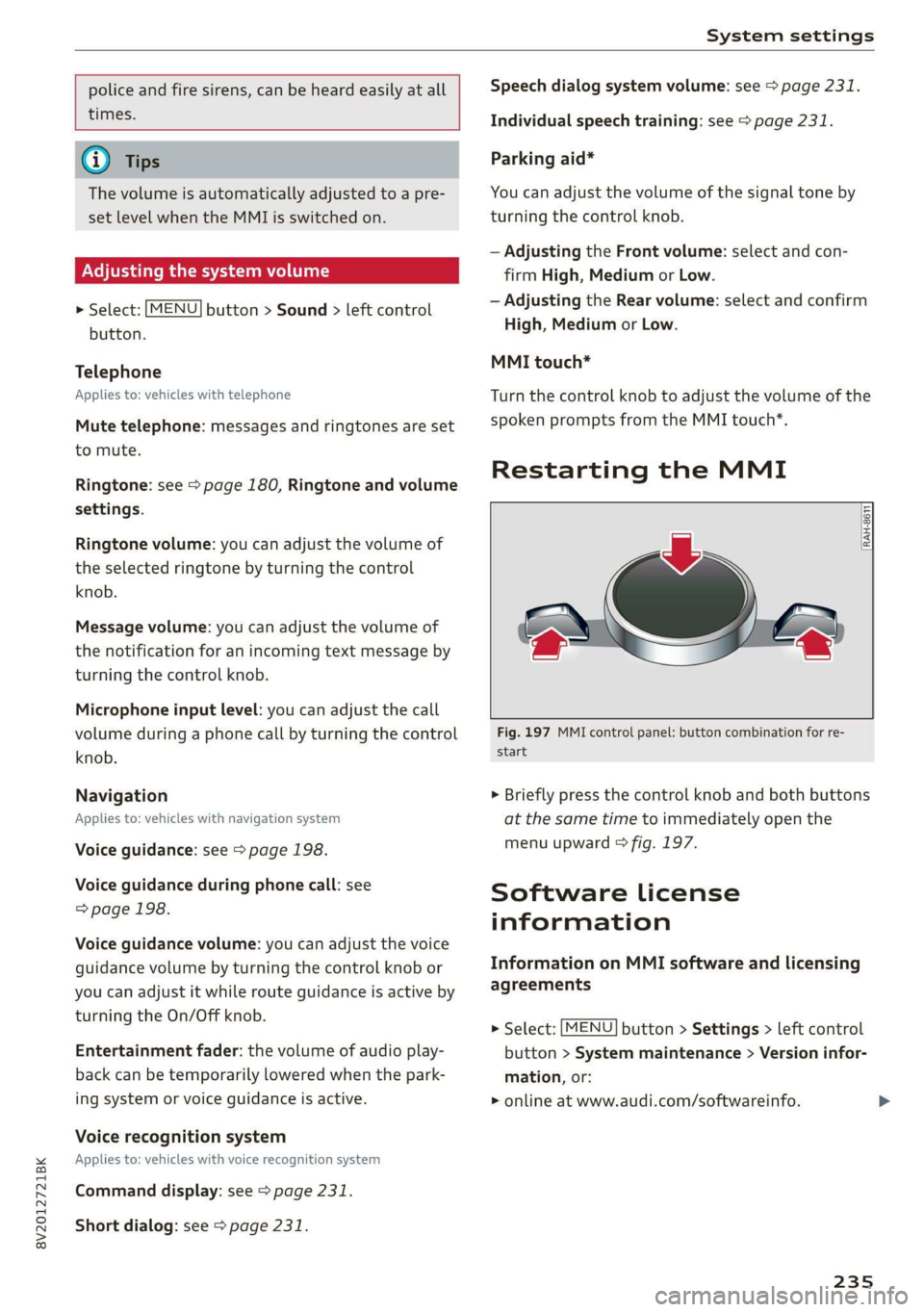 AUDI A3 2020  Owner´s Manual 8V2012721BK 
System settings 
  
  
police and fire sirens, can be heard easily at all 
times. 
@) Tips 
The volume is automatically adjusted to a pre- 
set  level when the MMI is switched on. 
Adjust