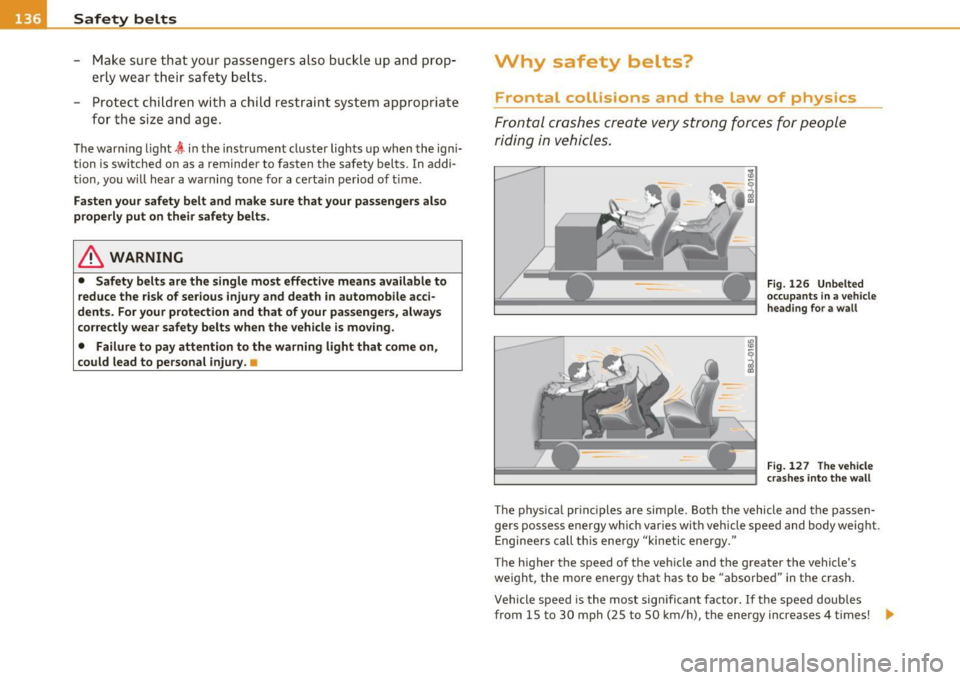 AUDI A3 2011  Owner´s Manual -Safety  belts pn, _______________  _ 
-Make  sure  that  your  passengers  also  buckle  up  a nd  prop ­
erly  wear  their  safety  belts . 
- Protect  c hildren  with  a  child  rest raint  system