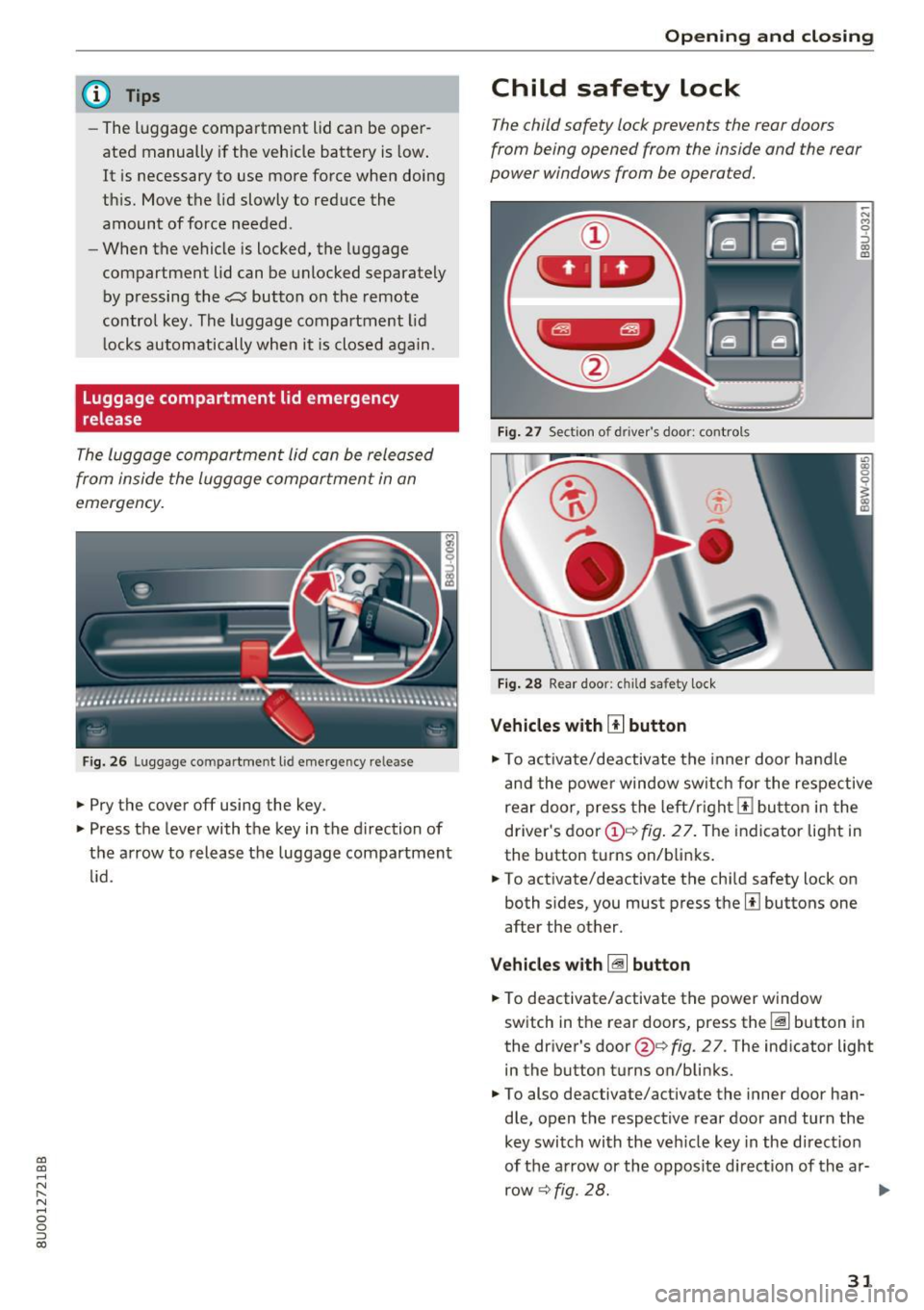 AUDI Q3 2017  Owner´s Manual a:, 
a:, 
...... N r--. N 
" 0 0 ::, a:, 
@ Tips 
-The  luggage  compartment  lid can  be  oper­
ated  manually  if the  vehicle  battery  is  low. 
It  is  necessary  to  use  more  force  when  d