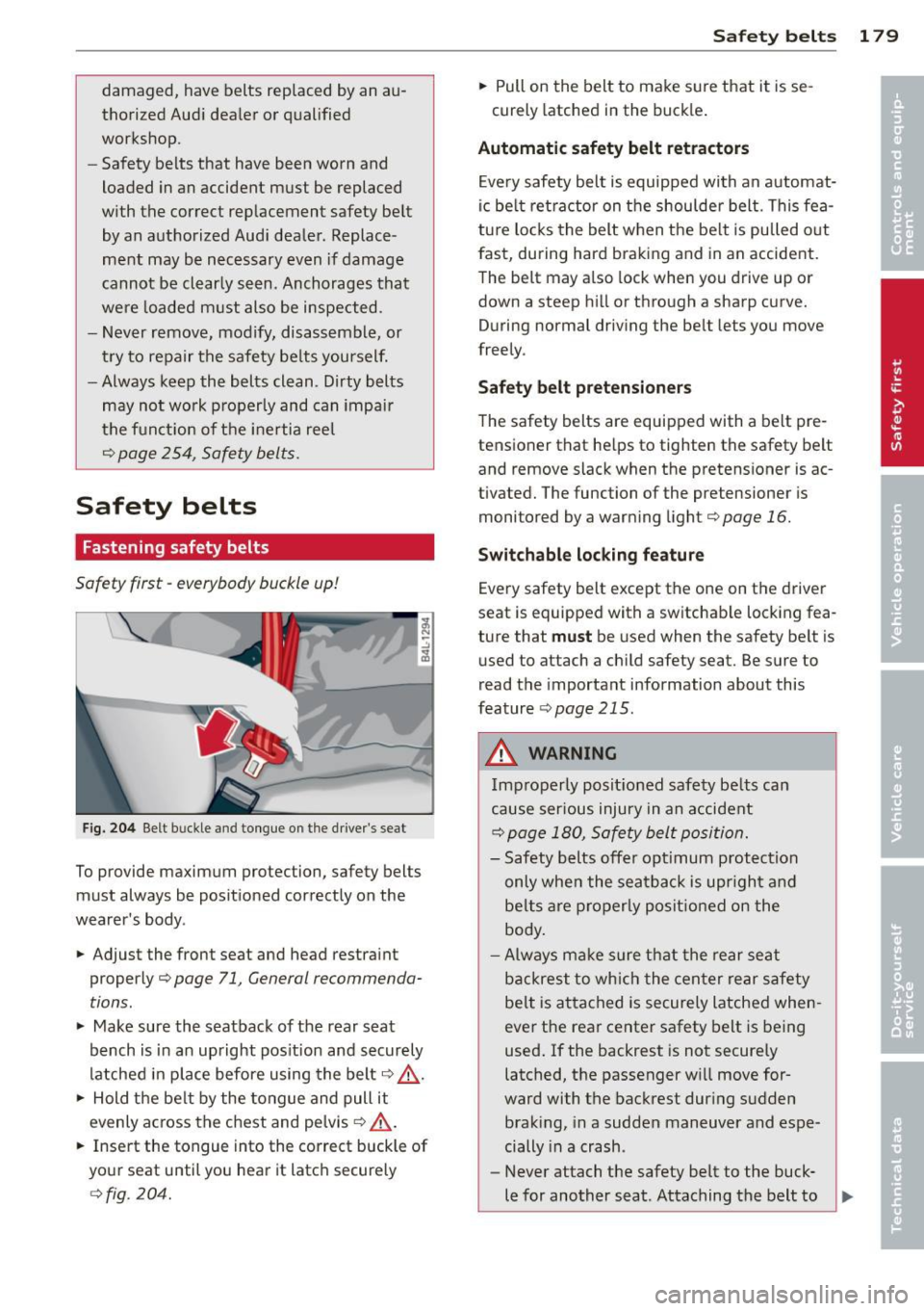 AUDI Q7 2013  Owner´s Manual damaged,  have belts replaced  by an  au­
thorized  Audi dealer  or  qualified 
workshop. 
- Safety  belts  that  have  been  worn  and 
loaded  in an  accident  must  be  replaced 
with  the  correc