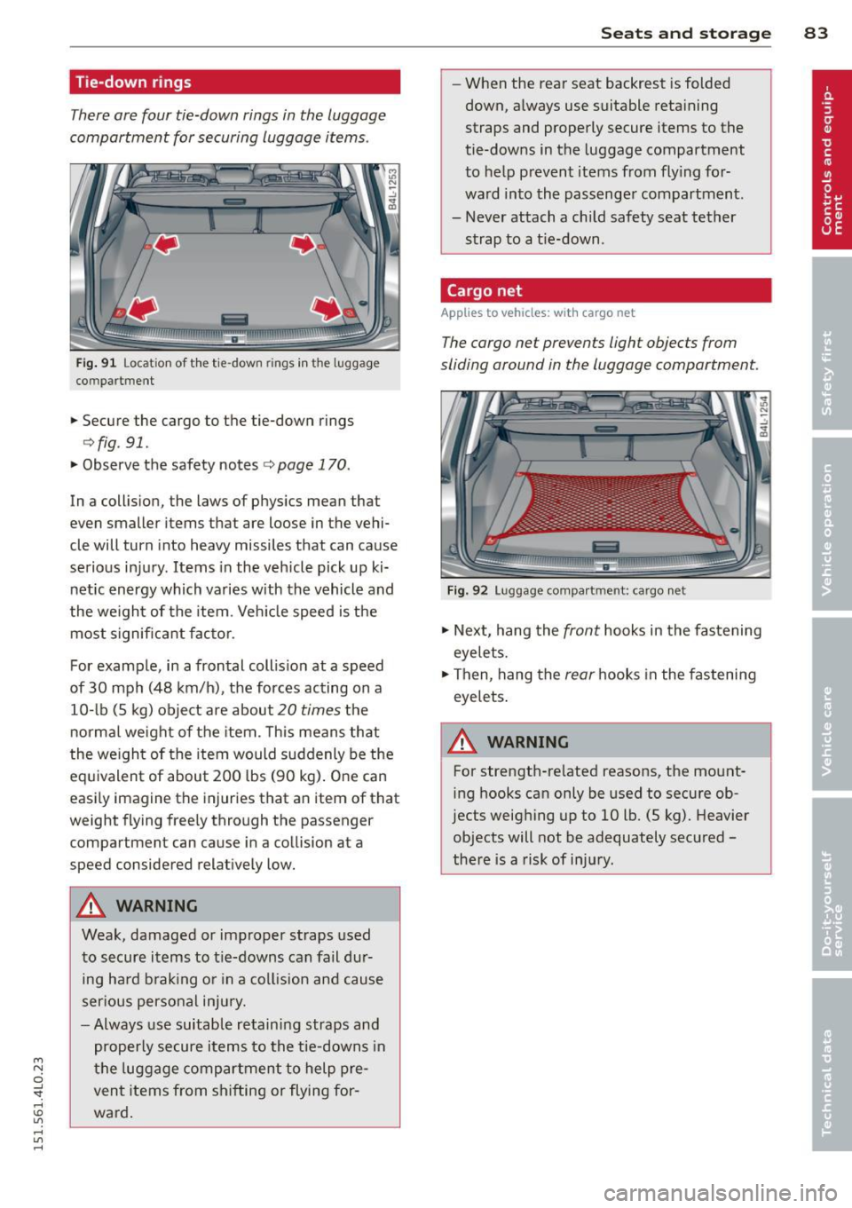 AUDI Q7 2015  Owner´s Manual M 
" 0 ..J 
"". rl I.O 
" rl 
" rl 
Tie-down rings 
There are four  tie-down  rings in the  luggage 
compartment  for securing  luggage  items . 
liiiil 
Fig. 91 Locat ion  of  t he tie -down  ring