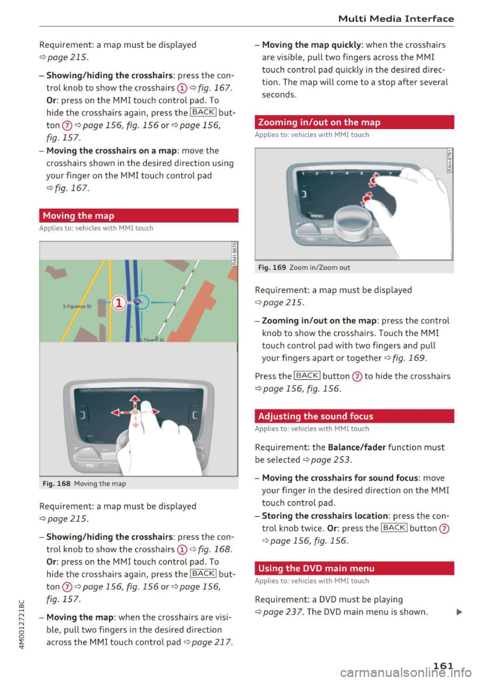 AUDI Q7 2017  Owner´s Manual u (0 ...... N r--. N ...... 0 
0 
:E <t 
Requirement: a  map  must  be  disp layed 
¢ page 215. 
- Showing/hiding  the crosshairs : press  the con­
trol  knob  to  show  the crossha irs 
© ¢fig. 1