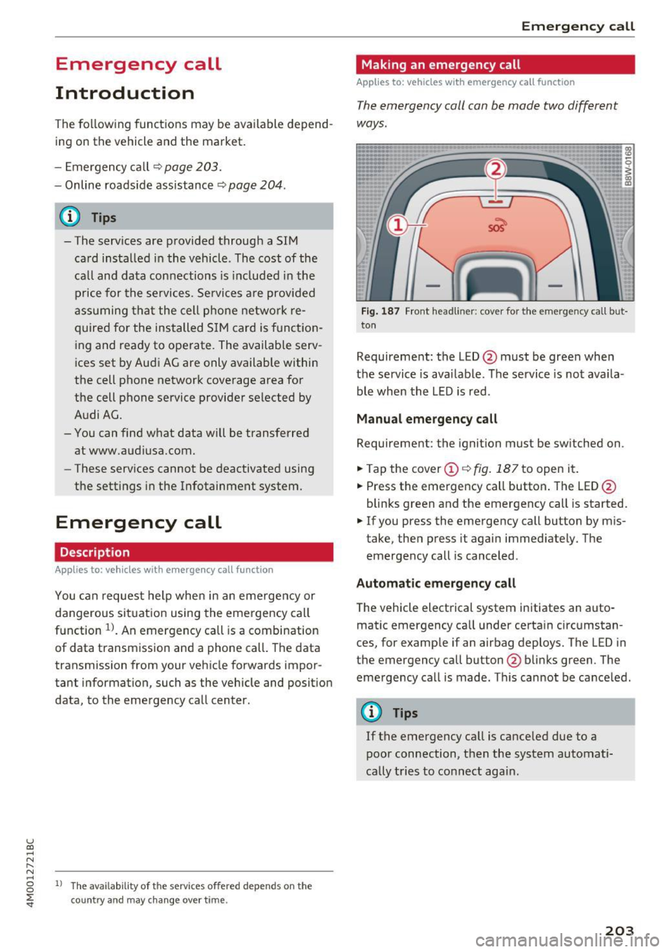 AUDI Q7 2017 Owner´s Manual u (0 ...... N r--. N ...... 0
0
:E <t
Emergency call
Introduction
The following functions may be available depend
ing on the vehicle and the market.
- Emergency call
¢ page 203.
- AUDI Q7 2017 Owner´s Manual u (0 ...... N r--. N ...... 0
0
:E <t
Emergency call
Introduction
The following functions may be available depend
ing on the vehicle and the market.
- Emergency call
¢ page 203.
-