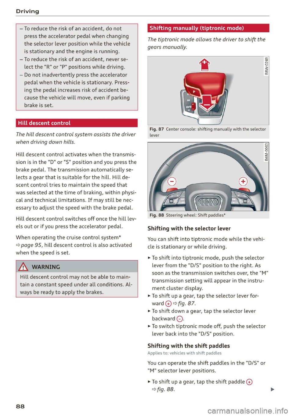 AUDI Q7 2019  Owner´s Manual Driving
 
 
—Toreducetheriskofanaccident,donot
presstheacceleratorpedalwhenchanging
theselectorleverpositionwhilethevehicle
isstationaryandtheengineisrunning.
—Toreducetheriskofanaccident,neverse-