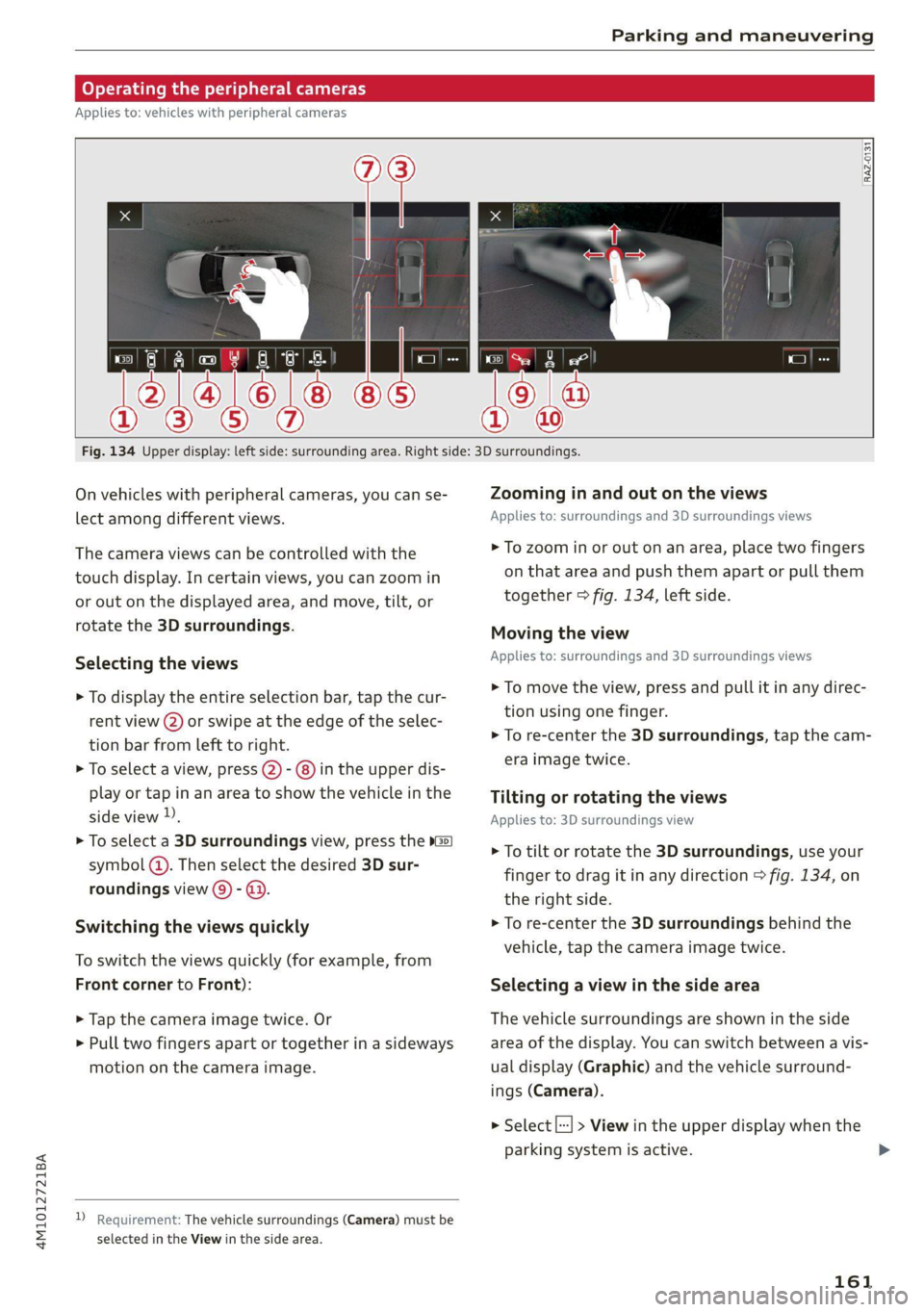 AUDI Q7 2020 Owner´s Manual 4M1012721BA
Parking and maneuvering
Operating t ripheral cameras
Applies to: vehicles with peripheral cameras
RAZ-0131
Fig. 134 Upper display: left side: surrounding area. Right AUDI Q7 2020 Owner´s Manual 4M1012721BA
Parking and maneuvering
Operating t ripheral cameras
Applies to: vehicles with peripheral cameras
RAZ-0131
Fig. 134 Upper display: left side: surrounding area. Right
