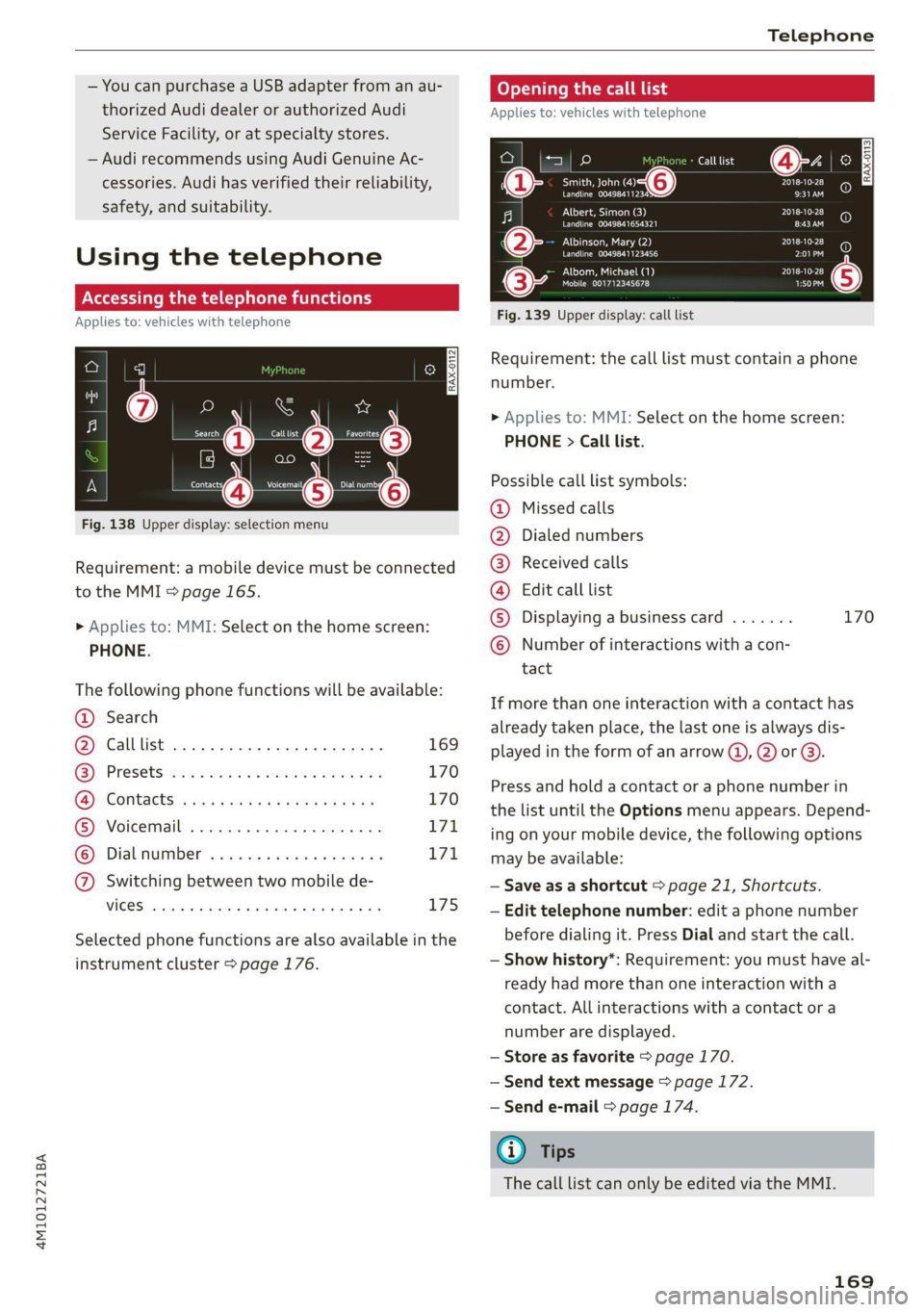 AUDI Q7 2020  Owner´s Manual 4M1012721BA 
Telephone 
  
— You can purchase a USB adapter from an au- 
thorized Audi dealer or authorized Audi 
Service Facility, or at specialty stores. 
— Audi recommends using Audi Genuine Ac