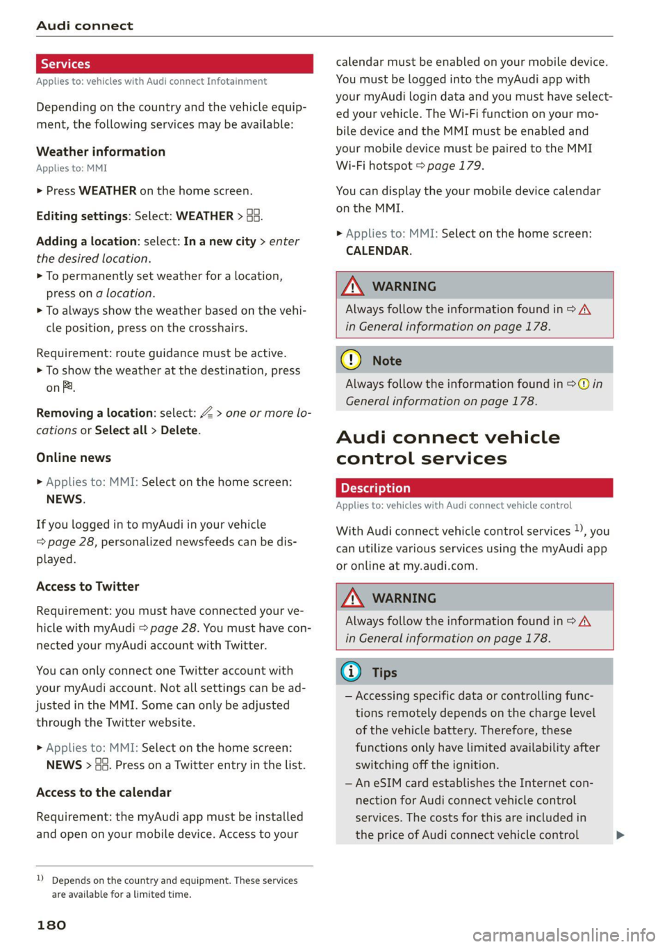 AUDI Q7 2020  Owner´s Manual Audi connect 
  
Applies to: vehicles with Audi connect Infotainment 
Depending on the country and the vehicle equip- 
ment, the following services may be available: 
Weather information 
Applies to: 