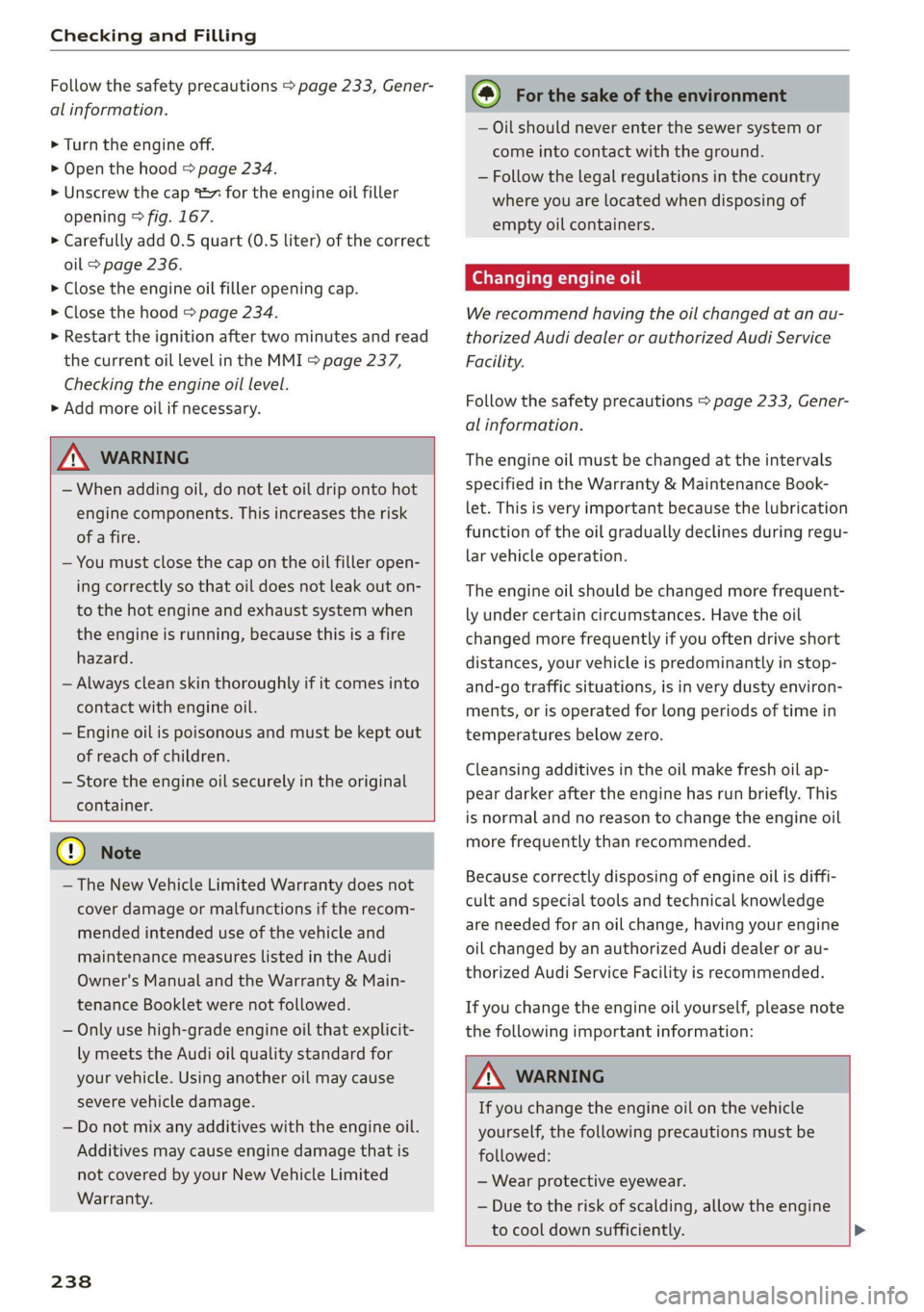 AUDI Q7 2020  Owner´s Manual Checking and Filling 
  
Follow the safety precautions > page 233, Gener- 
al information. 
> Turn the engine off. 
> Open the hood > page 234. 
> Unscrew the  cap %~ for the engine oil filler 
openin