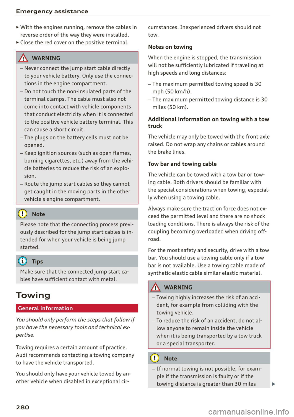 AUDI Q7 2020  Owner´s Manual Emergency assistance 
  
> With the engines running, remove the cables in 
reverse  order of the way they were installed. 
> Close the red cover on the positive terminal. 
  
ZA WARNING 
— Never con
