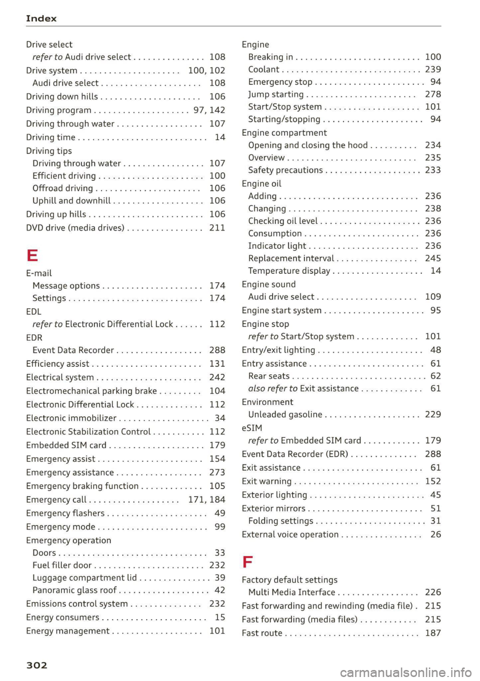 AUDI Q7 2020  Owner´s Manual Index 
  
Drive select 
refer to Audi drive select.............0. 108 
Drive system. ......... 00000000002 100, 102 
Audi drive select . ccna icas as eean cain 108 
Driving down hills... ... 0... cee 