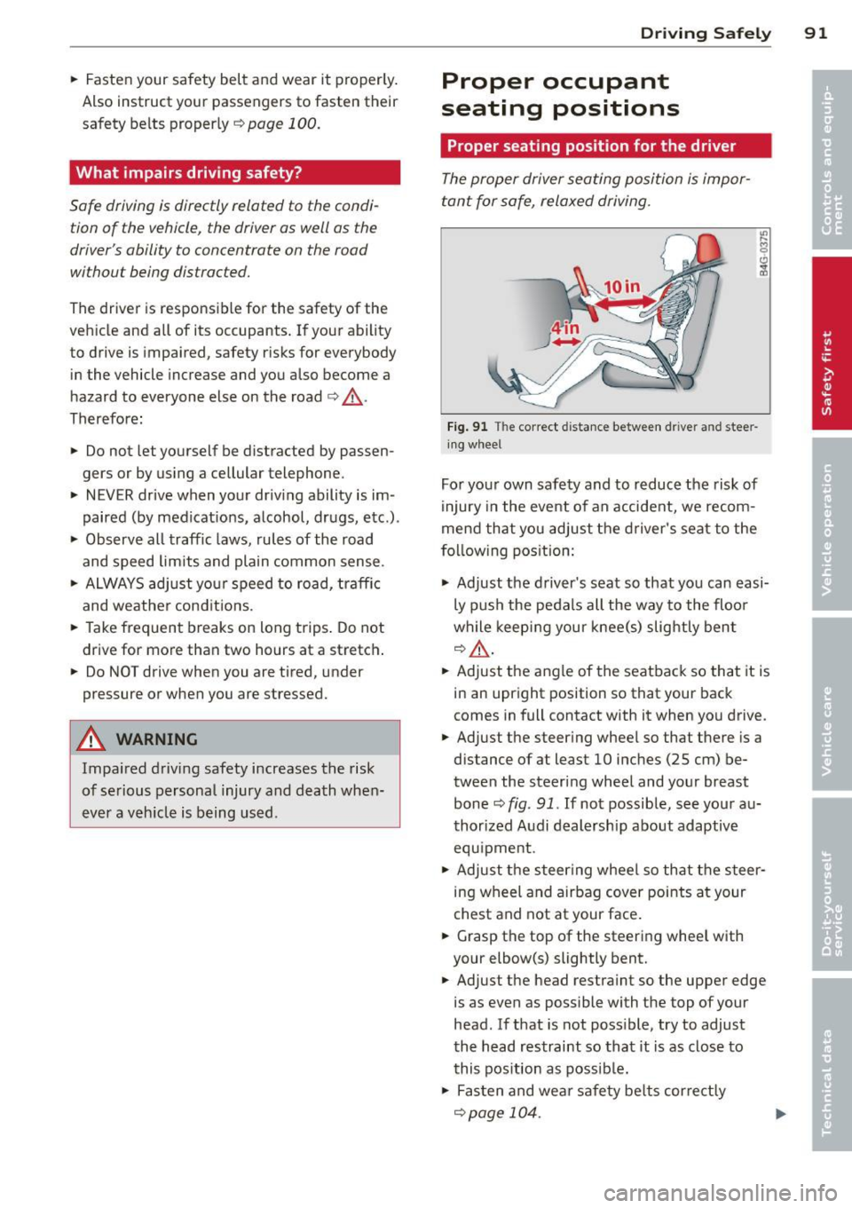 AUDI TT 2013  Owner´s Manual .. Fasten  your  safety  belt  and  wear  it  properly. 
Also  instruct  your  passengers  to  fasten  their 
safety  belts  properly ¢ 
page  100. 
What  impairs  driving  safety? 
Safe  driving is 