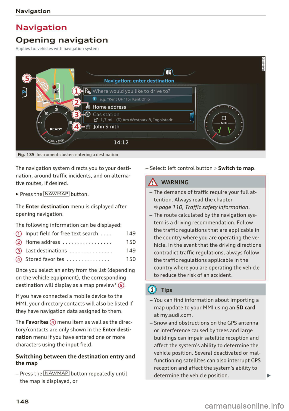 AUDI TT 2021  Owner´s Manual Navigation 
  
Navigation 
Opening navigation 
Applies to: vehicles with navigation system 
aay 
  
Fig. 135 Instrument cluster: entering a destination 
The navigation system directs you to your desti