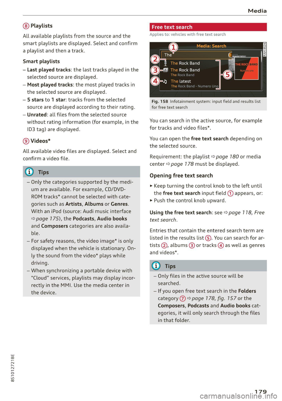 AUDI TT 2021 Owner´s Manual 8S1012721BE
Media
Playlists
All available playlists from the source and the
smart playlists are displayed. Select and confirm
a playlist and then a track.
Smart playlists
— Last played tra AUDI TT 2021 Owner´s Manual 8S1012721BE
Media
Playlists
All available playlists from the source and the
smart playlists are displayed. Select and confirm
a playlist and then a track.
Smart playlists
— Last played tra