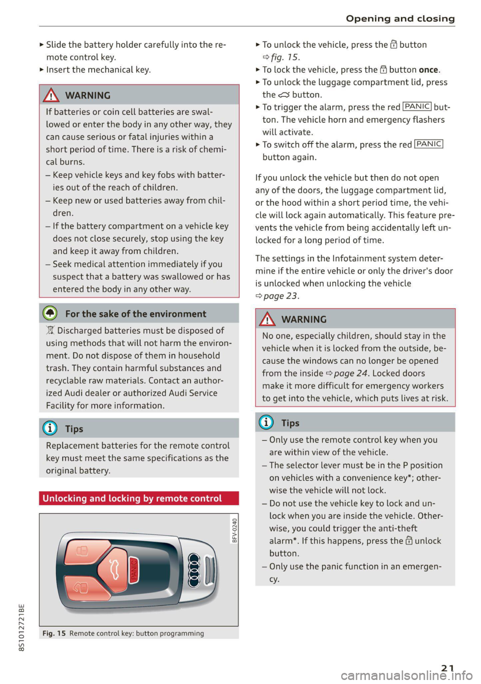 AUDI TT 2021  Owner´s Manual 8S1012721BE 
Opening and closing 
  
> Slide  the battery holder carefully into the re- 
mote control key. 
> Insert the mechanical key. 
  
ZA WARNING 
If batteries or coin cell batteries are swal- 
