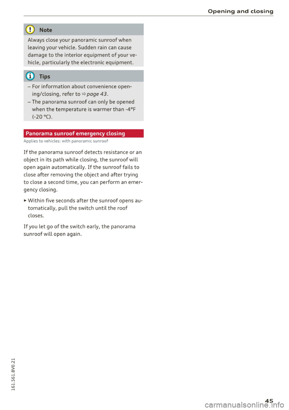 AUDI S3 2016  Owners Manual ,...., 
N 
0 > co ,...., <J:) Lil ,...., <J:) ,...., 
(D Note 
Always close your  panoramic  sunroof  when leaving your vehicle.  Sudden  rain can cause 
damage  to  the  interior  equipment  of your 