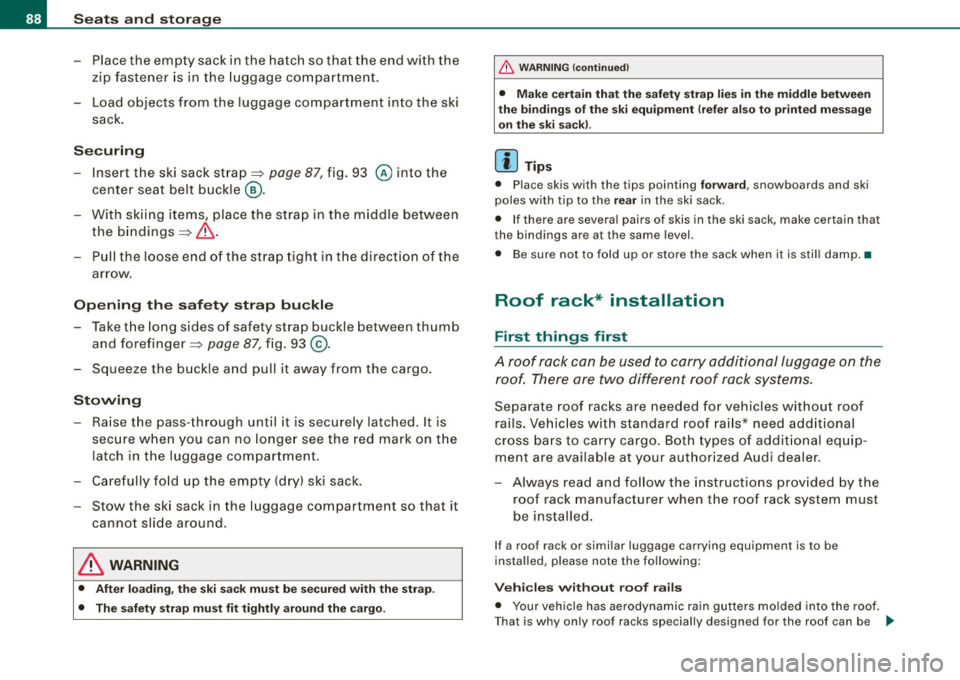 AUDI S3 2009  Owners Manual Seats  and  storage 
-Place the  empty  sack  in the  hatch so that  the end  with  the 
zip  fastener  is in  the  luggage  compartment. 
- Load  objects  from  the  luggage  compartment  into  the  