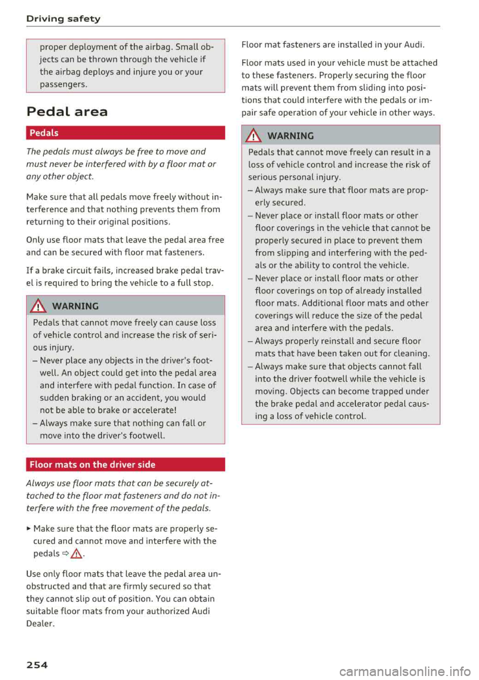 AUDI A3 SEDAN 2018  Owners Manual Drivin g  saf ety 
proper  deployment  of  the  airbag.  Small  ob ­
jects  can  be  thrown  through  the  vehicle  if  the  a irbag  deploys  and  injure  you  or  your 
passengers . 
Pedal  area 
P