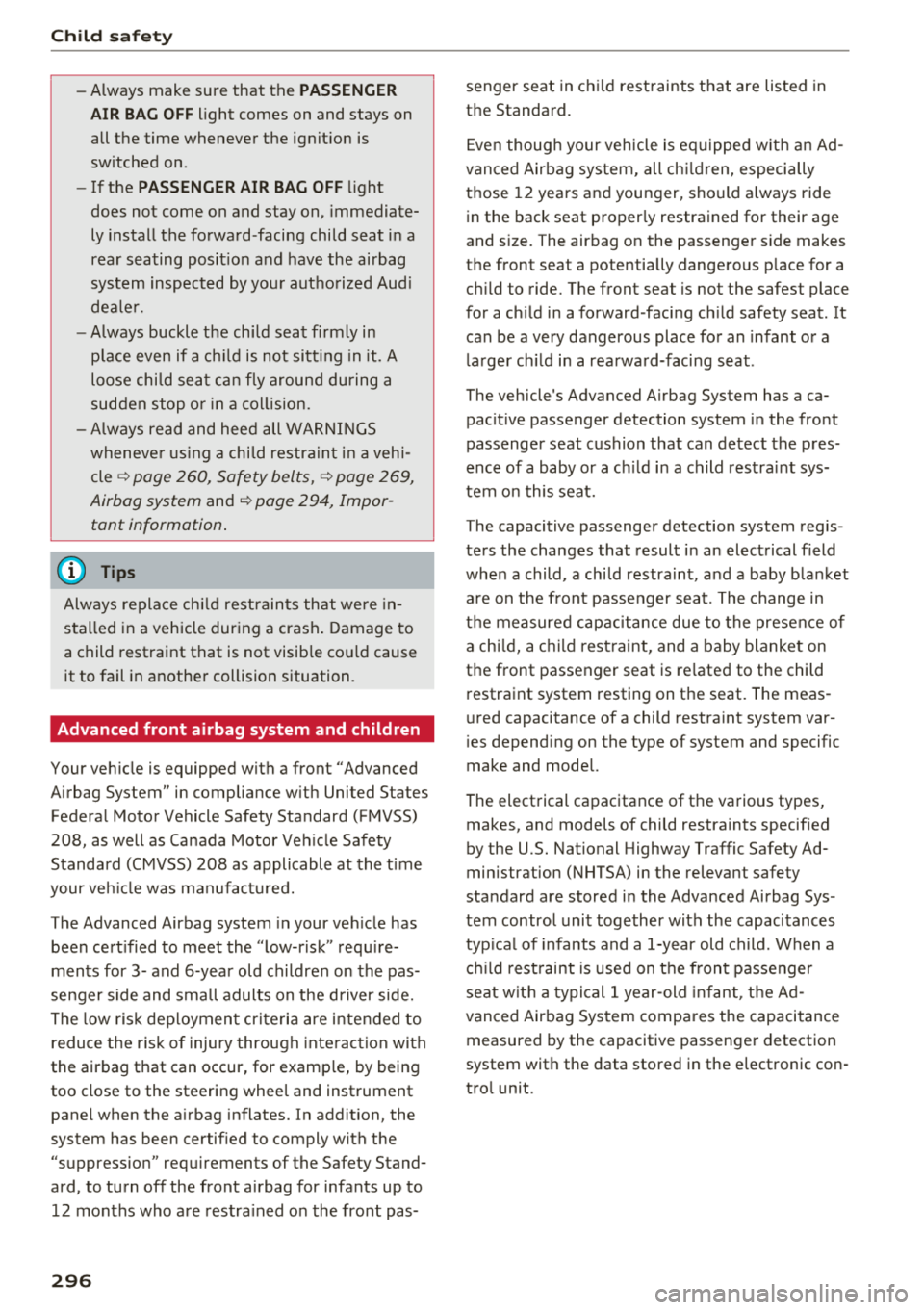 AUDI A3 SEDAN 2018 Owners Manual Child safety
-Always make sure that the PASSENGER
AIR BAG OFF
light comes on and stays on
all the time whenever the ignit ion is
sw itched on.
- If the
PASSENGER AIR BAG OFF AUDI A3 SEDAN 2018 Owners Manual Child safety
-Always make sure that the PASSENGER
AIR BAG OFF
light comes on and stays on
all the time whenever the ignit ion is
sw itched on.
- If the
PASSENGER AIR BAG OFF