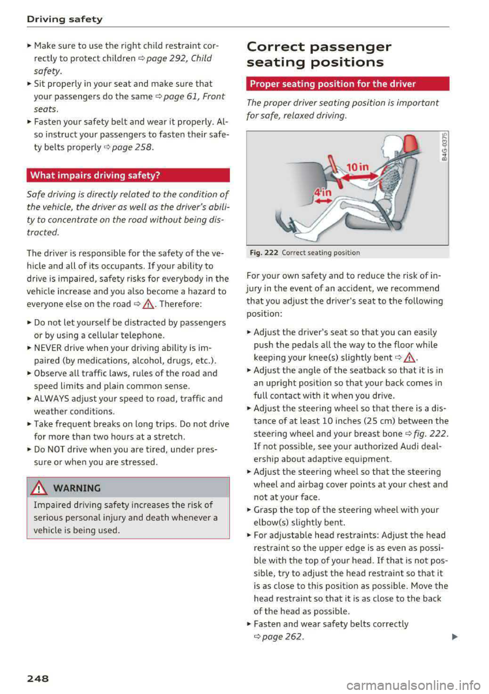 AUDI A3 SEDAN 2017  Owners Manual Driving safety 
• Make  sure  to  use  the  right  child  restraint  cor­
rectly  to  protect  children 
c::> page  292,  Child 
saf ety . 
• Sit  properly  in your  seat  and  make  sure  that 
