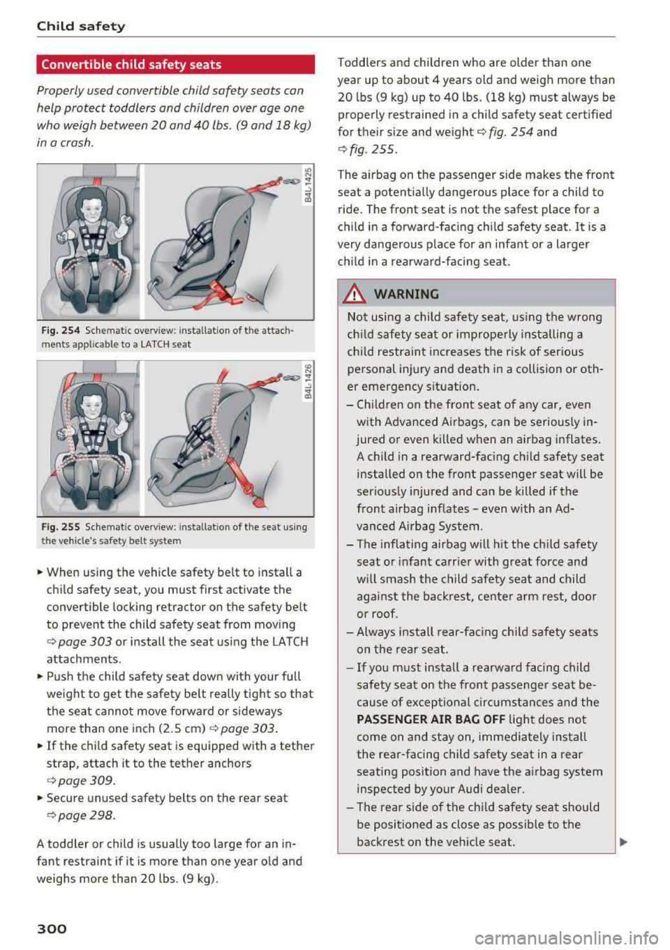 AUDI A3 SEDAN 2017 Owners Manual Child safety
Convertible child safety seats
Properly used convertible child safety seats can
help protect toddlers and children over age one
who weigh between 20 and 40 lbs. (9 and AUDI A3 SEDAN 2017 Owners Manual Child safety
Convertible child safety seats
Properly used convertible child safety seats can
help protect toddlers and children over age one
who weigh between 20 and 40 lbs. (9 and