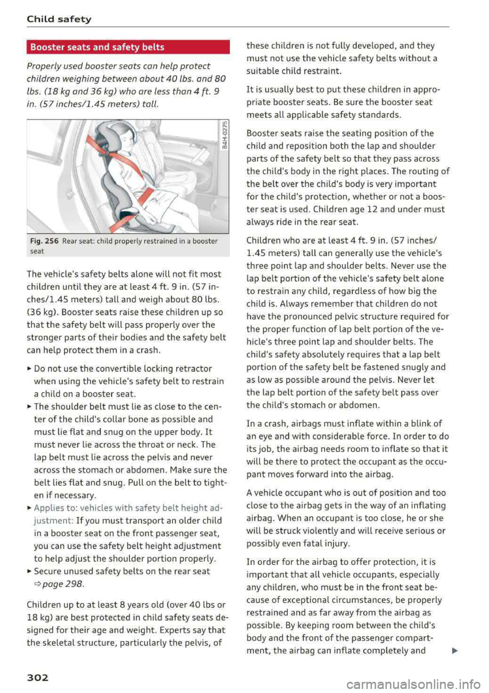 AUDI A3 SEDAN 2017 Owners Manual Child safety
Booster seats and safety belts
Properly used booster seats can help protect
children weighing between about 40 lbs . and 80
lbs. (18 kg and 36 kg) who are less th AUDI A3 SEDAN 2017 Owners Manual Child safety
Booster seats and safety belts
Properly used booster seats can help protect
children weighing between about 40 lbs . and 80
lbs. (18 kg and 36 kg) who are less th