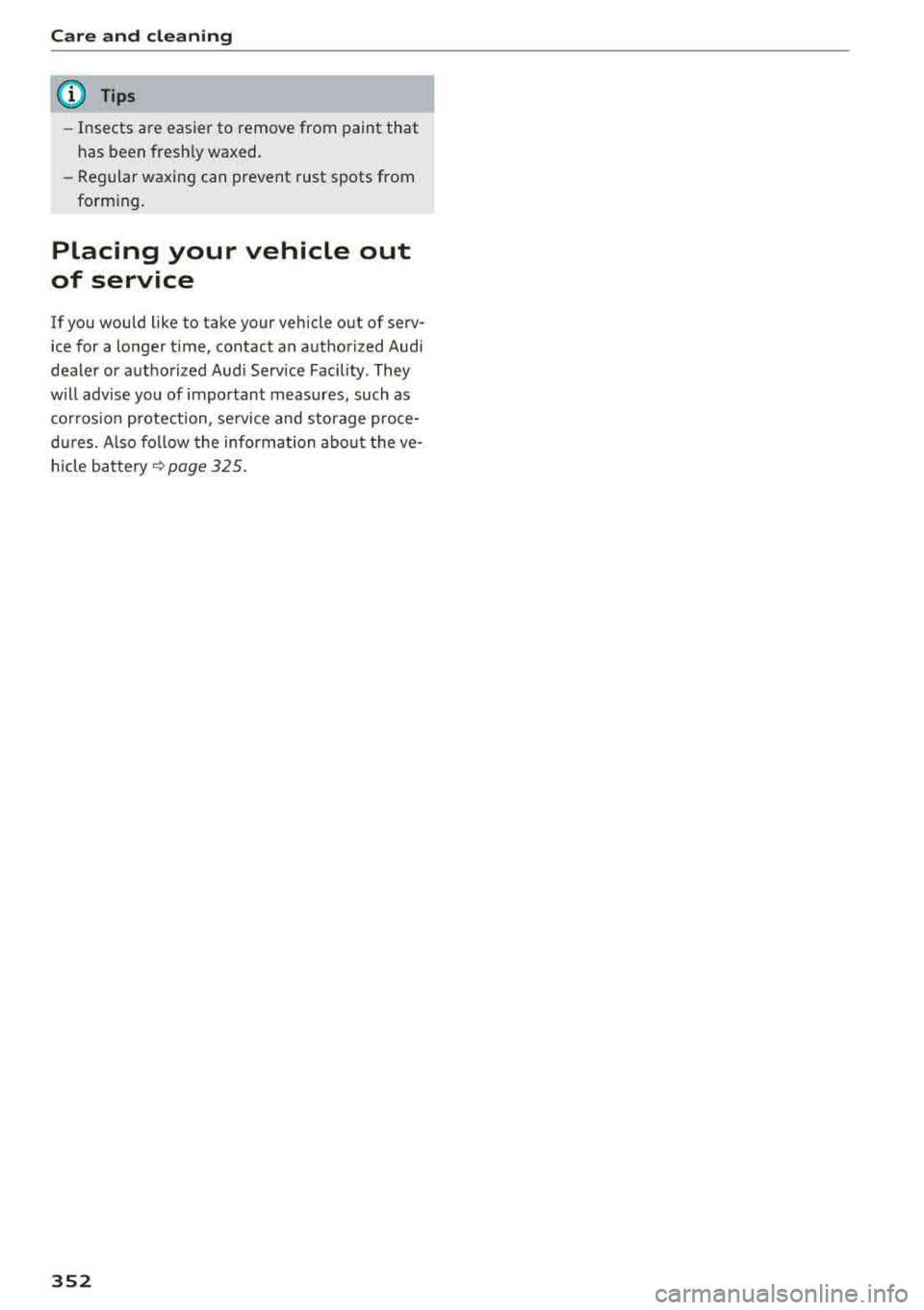 AUDI A3 SEDAN 2017  Owners Manual Care  and  cleaning 
(D Tips 
-Insects  are  easier  to  remove  from  paint  that 
has  been  fresh ly waxed. 
- Regular waxing can prevent  rust  spots  from 
forming. 
Placing  your  vehicle  out 
