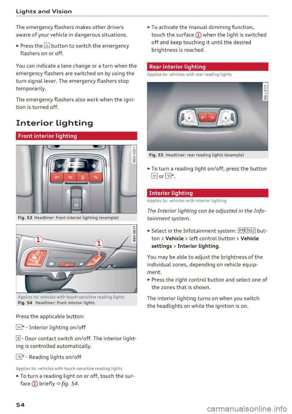 AUDI A3 SEDAN 2017 Owners Manual Lights and Vision
The emergency flashers makes other drivers
aware of your veh icle in dangerous situations.
• P ress t h e ~ button to switch the eme rgency
f lashers on o r off AUDI A3 SEDAN 2017 Owners Manual Lights and Vision
The emergency flashers makes other drivers
aware of your veh icle in dangerous situations.
• P ress t h e ~ button to switch the eme rgency
f lashers on o r off