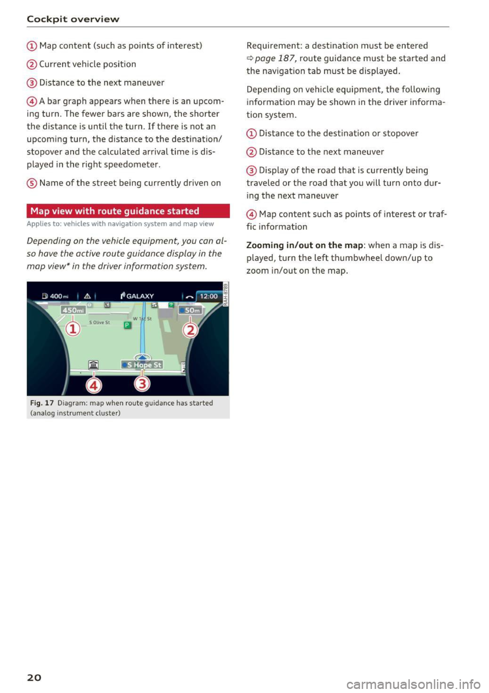 AUDI A4 2017  Owners Manual Cockpit overv iew 
CD Map content  (such as points  of  interest) 
@ Current  vehicle  position 
@ Distance  to  the  next  maneuver 
© Abar  graph  appears  when  there  is an  upcom­
ing turn.  Th