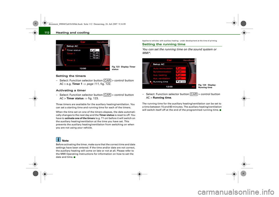 AUDI S4 2008 Owners Manual Heating and cooling
112
Setting the timers
– Select: Function selector button > control button AC > e.g. Timer 1 ⇒ page 111, fig. 122.
Activating a timer
– Select: Function selector button AUDI S4 2008 Owners Manual Heating and cooling
112
Setting the timers
– Select: Function selector button > control button AC > e.g. Timer 1 ⇒ page 111, fig. 122.
Activating a timer
– Select: Function selector button