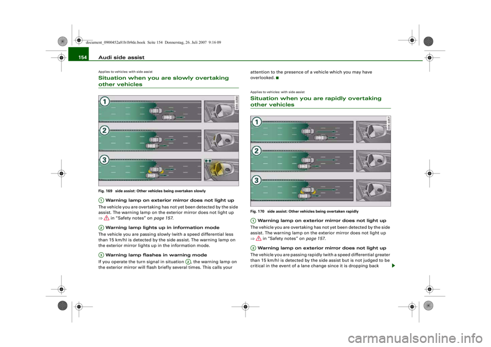 AUDI S4 2008  Owners Manual Audi side assist
154Applies to vehicles: with side assistSituation when you are slowly overtaking other vehiclesFig. 169  side assist: Other vehicles being overtaken slowly Warning lamp on exterior mi