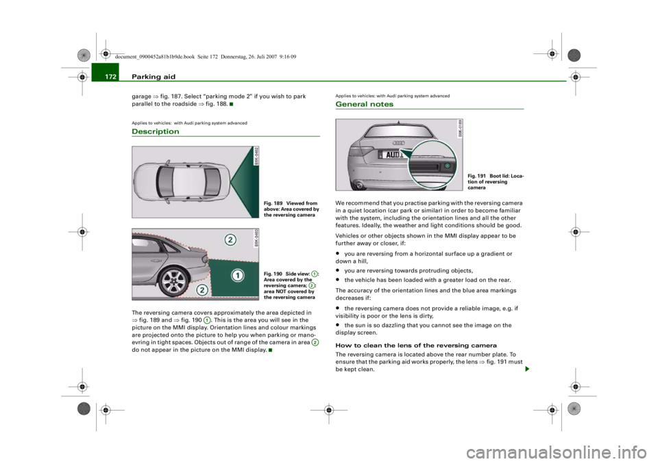 AUDI S4 2008  Owners Manual Parking aid
172garage  ⇒fig. 187. Select “parking mode 2” if you wish to park 
parallel to the roadside  ⇒fig. 188.Applies to vehicles:  with Audi parking system advancedDescriptionThe reversi