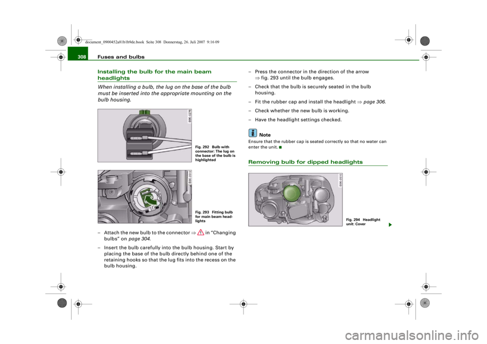 AUDI S4 2008 Owners Manual Fuses and bulbs
308Installing the bulb for the main beam headlights
When installing a bulb, the lug on the base of the bulb
must be inserted into the appropriate mounting on the
bulb housing.– Att AUDI S4 2008 Owners Manual Fuses and bulbs
308Installing the bulb for the main beam headlights
When installing a bulb, the lug on the base of the bulb
must be inserted into the appropriate mounting on the
bulb housing.– Att
