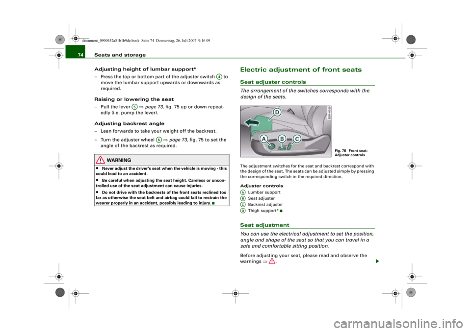 AUDI S4 2008 Owners Manual Seats and storage
74
Adjusting height of lumbar support*
– Press the top or bottom part of the adjuster switch to move the lumbar support upwards or downwards as
required.
Raising or lowering the AUDI S4 2008 Owners Manual Seats and storage
74
Adjusting height of lumbar support*
– Press the top or bottom part of the adjuster switch to move the lumbar support upwards or downwards as
required.
Raising or lowering the