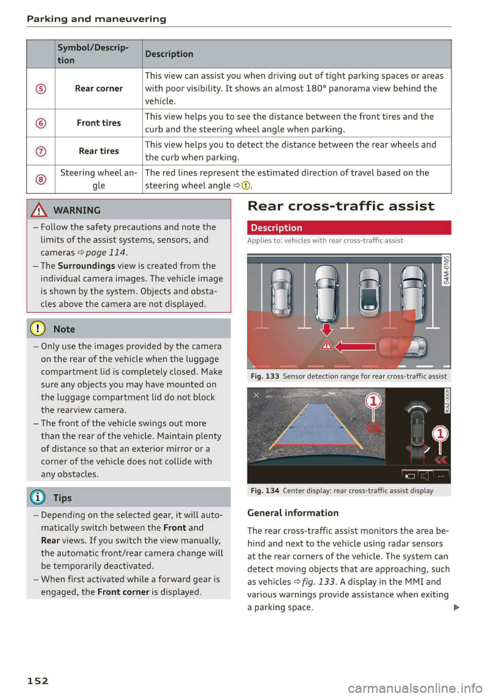 AUDI A4 2020 Owners Manual Parking and maneuvering
Symbol/Descrip-
Description
tion P
Rear corner
vehicle.
This view can assist you when driving out of tight parking spaces or areas
with poor visibility. It show AUDI A4 2020 Owners Manual Parking and maneuvering
Symbol/Descrip-
Description
tion P
Rear corner
vehicle.
This view can assist you when driving out of tight parking spaces or areas
with poor visibility. It show