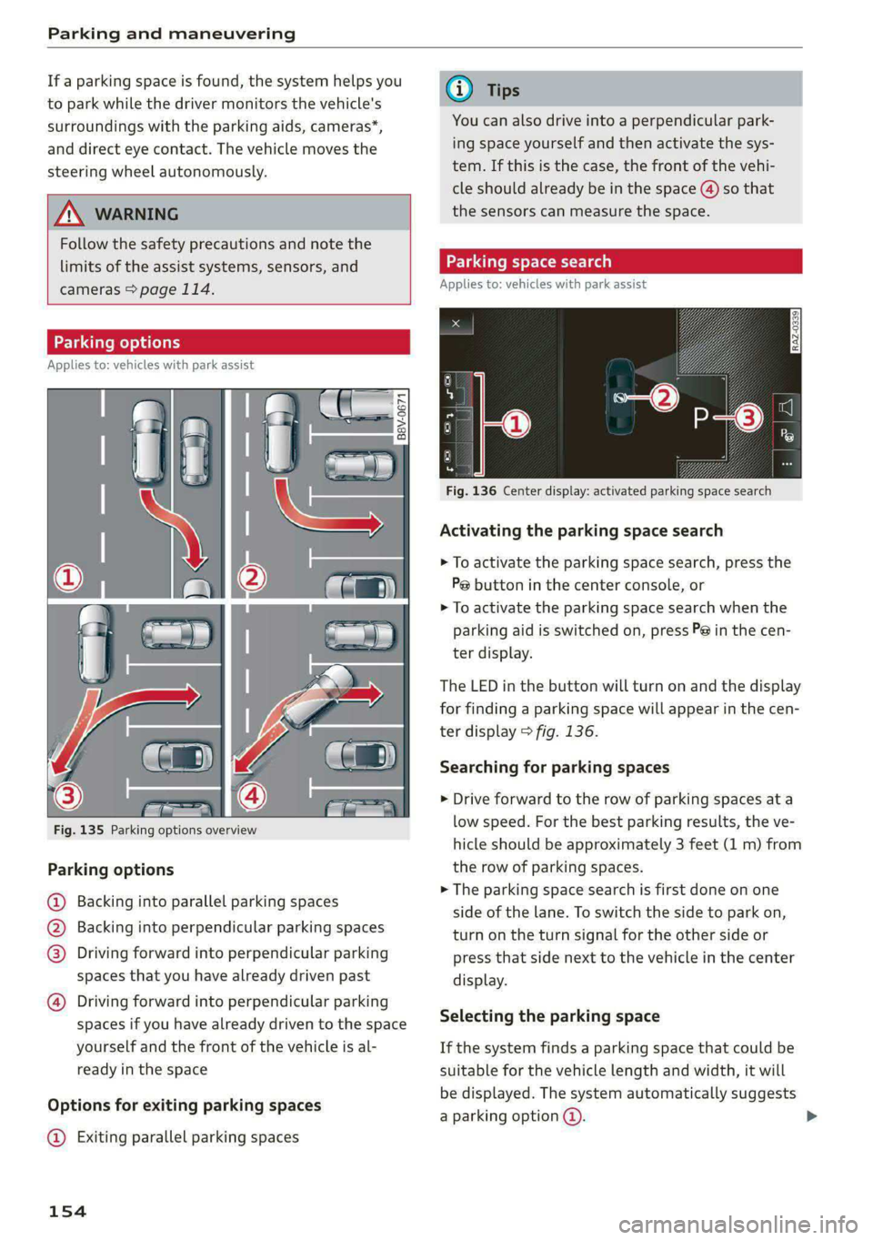 AUDI A4 2020 Owners Manual Parking and maneuvering
If a parking space is found, the system helps you
to park while the driver monitors the vehicle's
surroundings with the parking aids, cameras”,
and direct eye cont AUDI A4 2020 Owners Manual Parking and maneuvering
If a parking space is found, the system helps you
to park while the driver monitors the vehicle's
surroundings with the parking aids, cameras”,
and direct eye cont