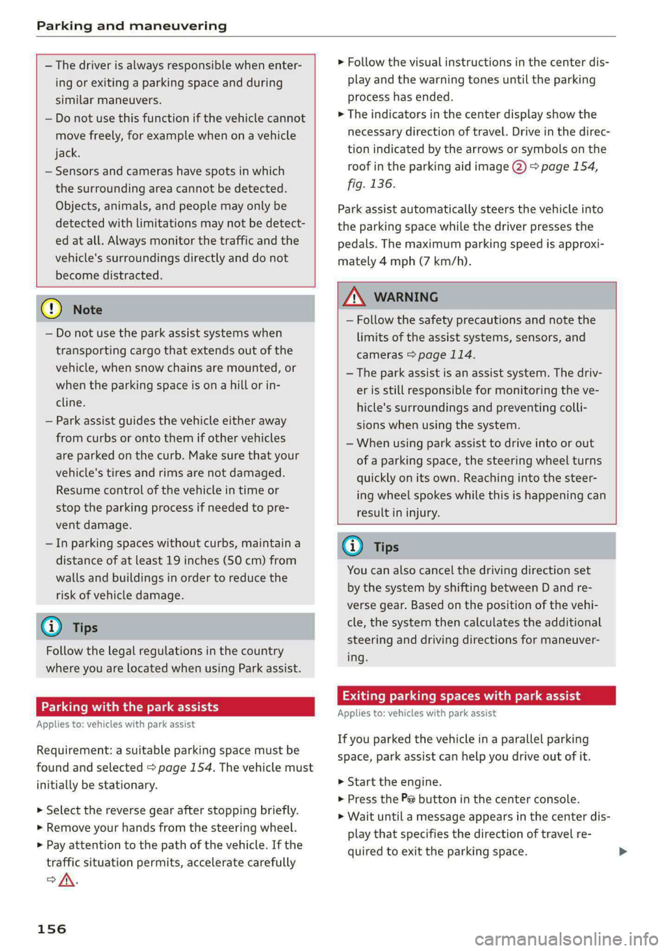 AUDI A4 2020 Owners Manual Parking and maneuvering
— The driver is always responsible when enter-
ing or exiting a parking space and during
similar maneuvers.
— Do not use this function if the vehicle cannot
move AUDI A4 2020 Owners Manual Parking and maneuvering
— The driver is always responsible when enter-
ing or exiting a parking space and during
similar maneuvers.
— Do not use this function if the vehicle cannot
move