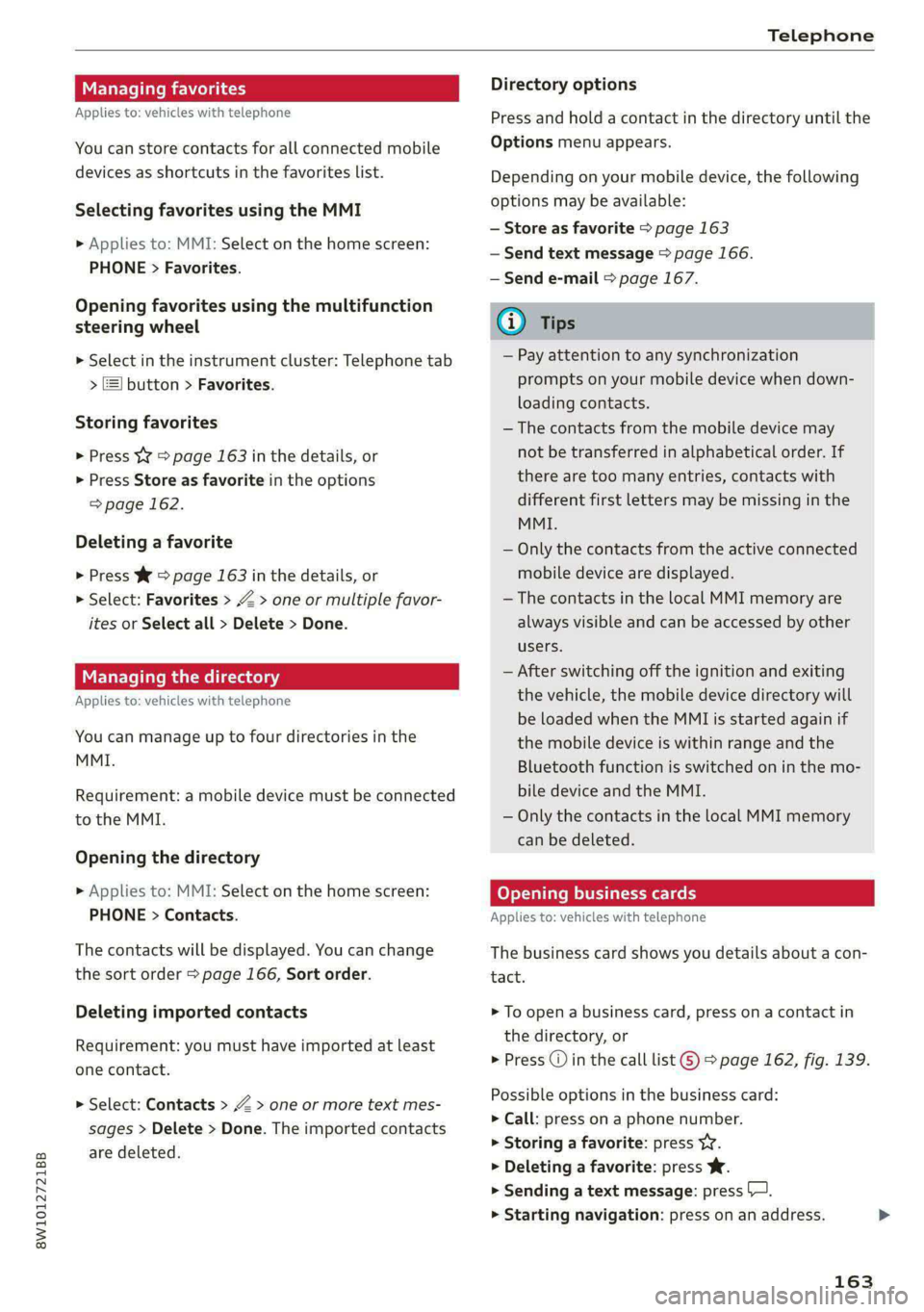 AUDI A4 2020 Owners Manual 8W1012721BB
Telephone
Managing favorites
Applies to: vehicles with telephone
You can store contacts for all connected mobile
devices as shortcuts in the favorites list.
Selecting favorites us AUDI A4 2020 Owners Manual 8W1012721BB
Telephone
Managing favorites
Applies to: vehicles with telephone
You can store contacts for all connected mobile
devices as shortcuts in the favorites list.
Selecting favorites us
